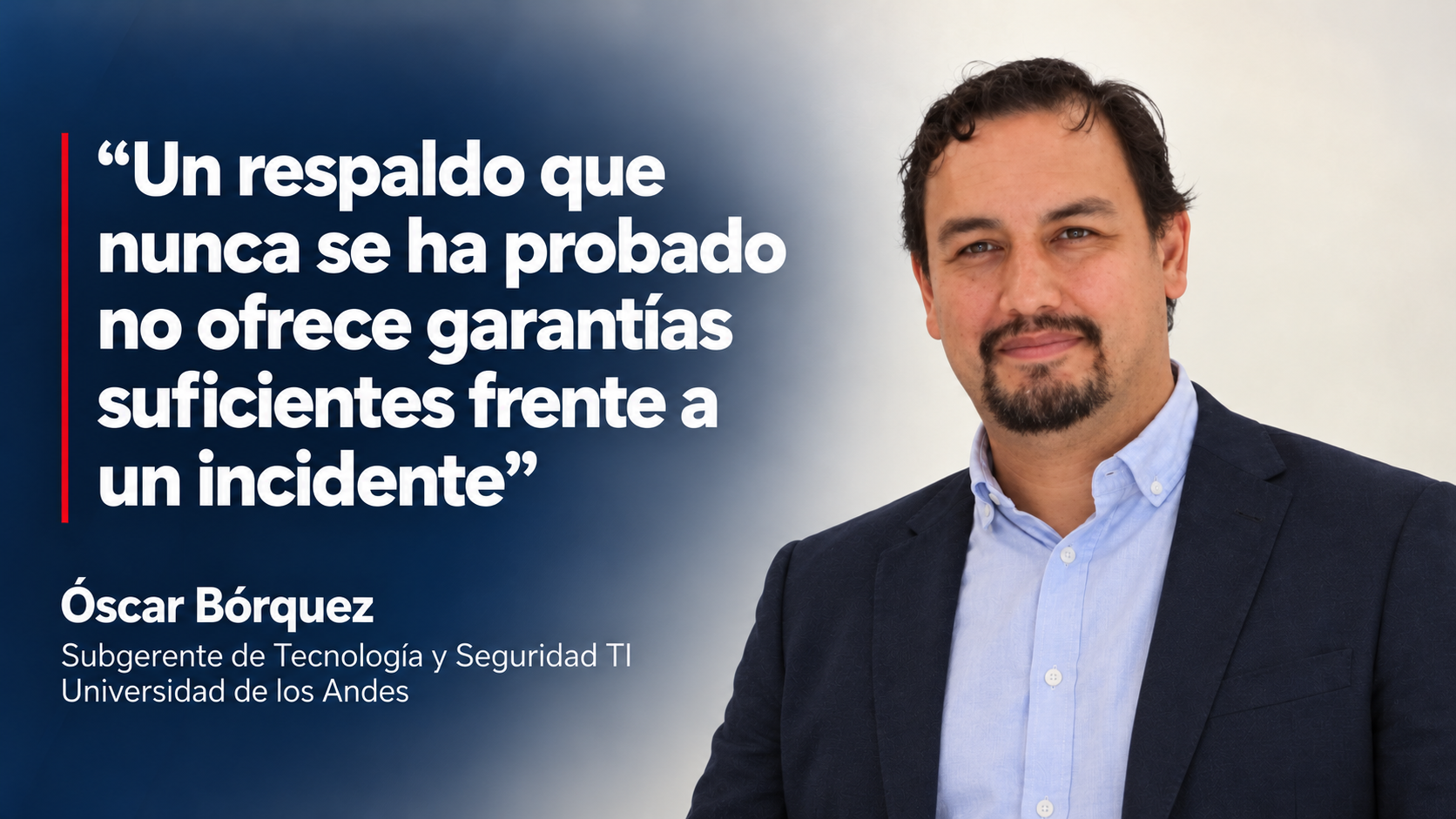 Óscar Bórquez destaca la importancia de probar los respaldos para garantizar la recuperación ante incidentes de ciberseguridad.
