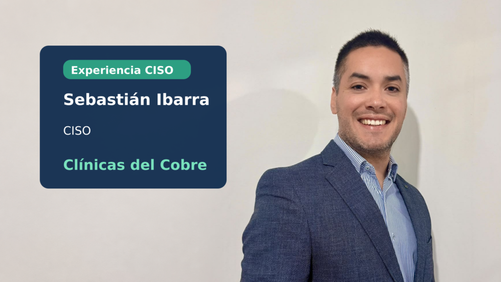 Sebastián Ibarra, CISO de Clínicas del Cobre - Experiencia CISO